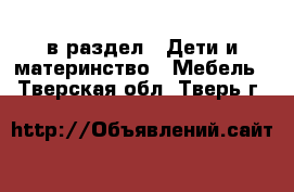  в раздел : Дети и материнство » Мебель . Тверская обл.,Тверь г.